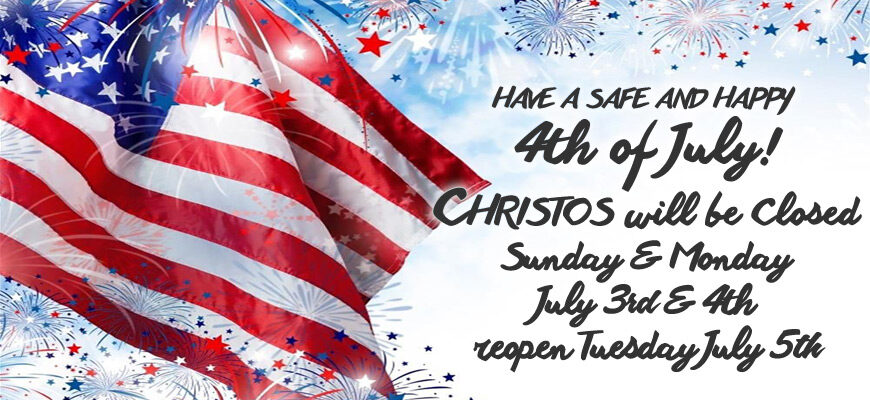 Christos Closed for 4th of July